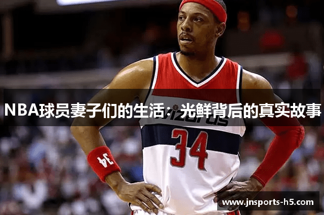 NBA球员妻子们的生活：光鲜背后的真实故事