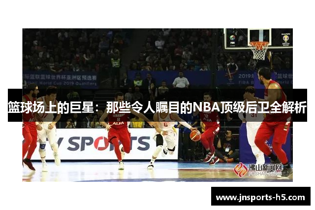 篮球场上的巨星：那些令人瞩目的NBA顶级后卫全解析