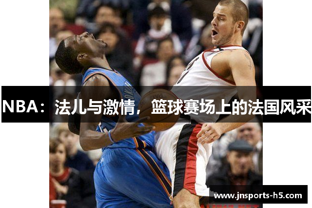 NBA：法儿与激情，篮球赛场上的法国风采