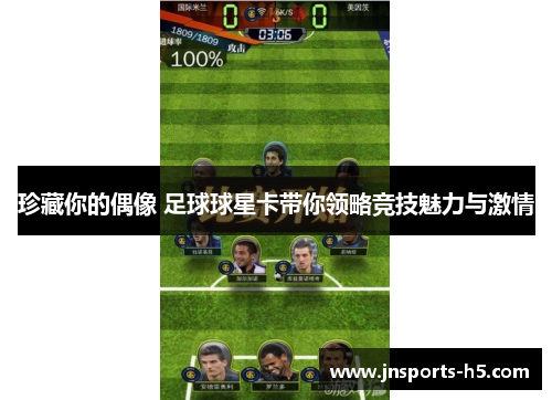 珍藏你的偶像 足球球星卡带你领略竞技魅力与激情