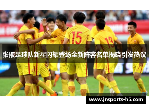 张掖足球队新星闪耀登场全新阵容名单揭晓引发热议