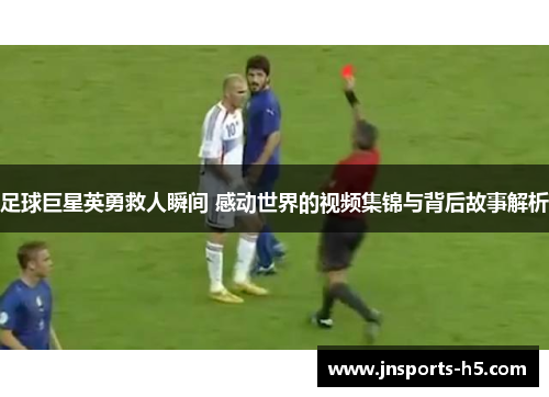 足球巨星英勇救人瞬间 感动世界的视频集锦与背后故事解析