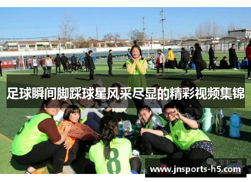 足球瞬间脚踩球星风采尽显的精彩视频集锦