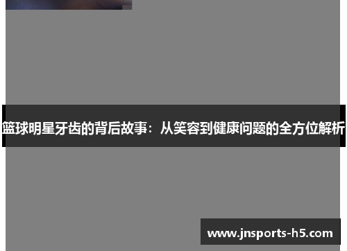篮球明星牙齿的背后故事：从笑容到健康问题的全方位解析