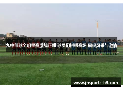 九中篮球全明星赛激战正酣 球员们拼搏赛场 展现风采与激情